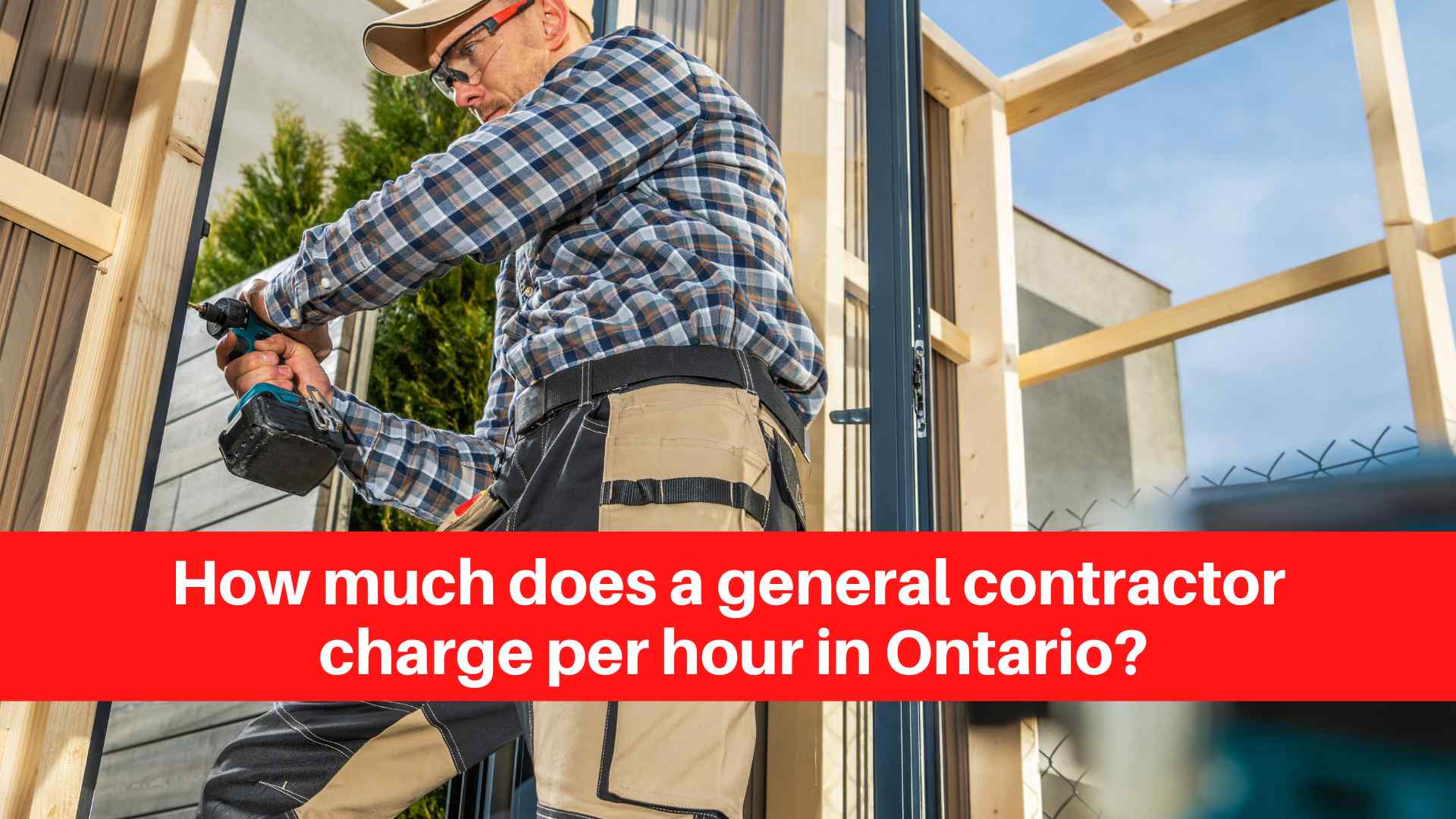 how-much-does-a-general-contractor-charge-per-hour-in-ontario