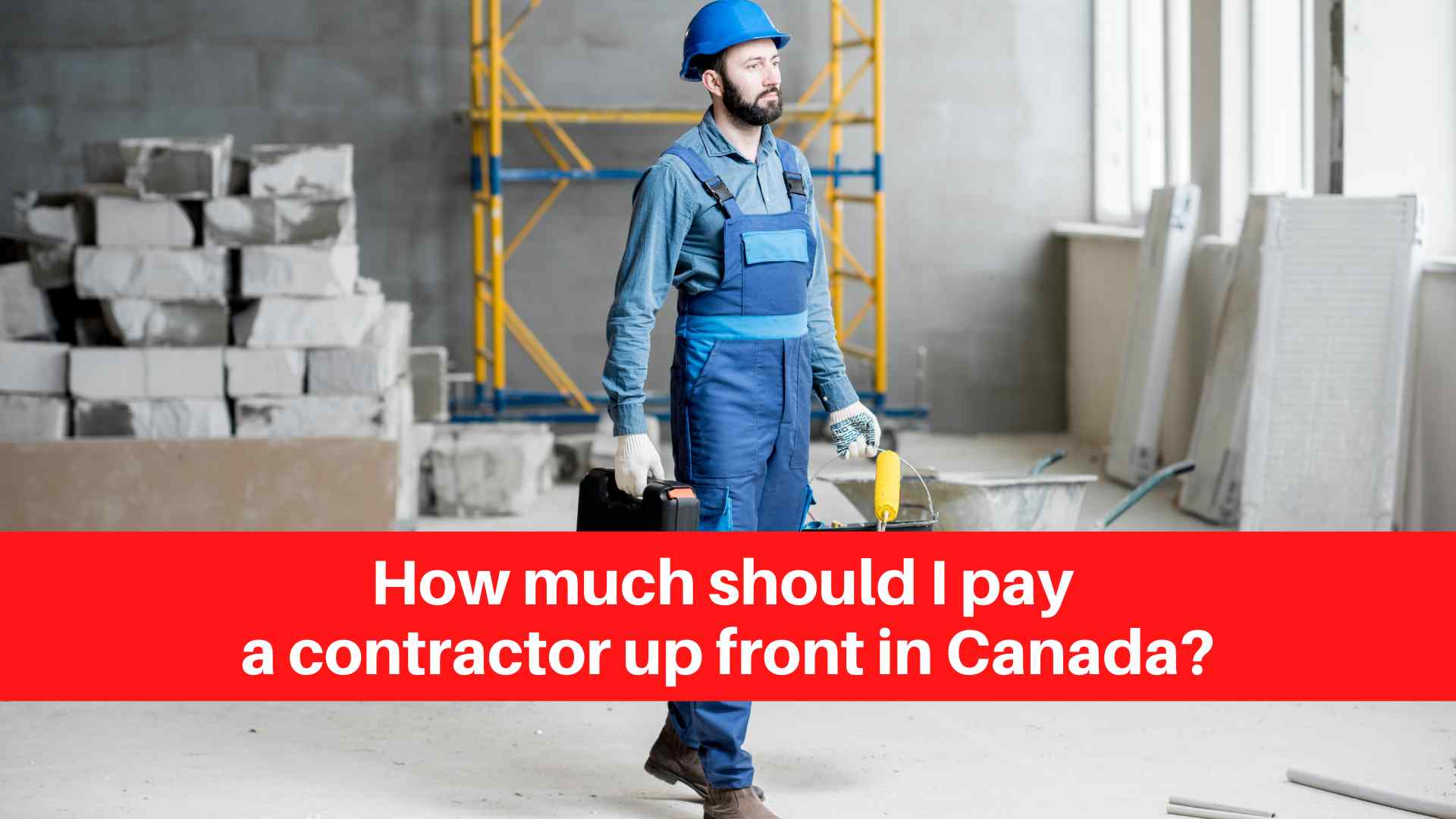 how-much-should-i-pay-a-contractor-up-front-in-canada-renovation