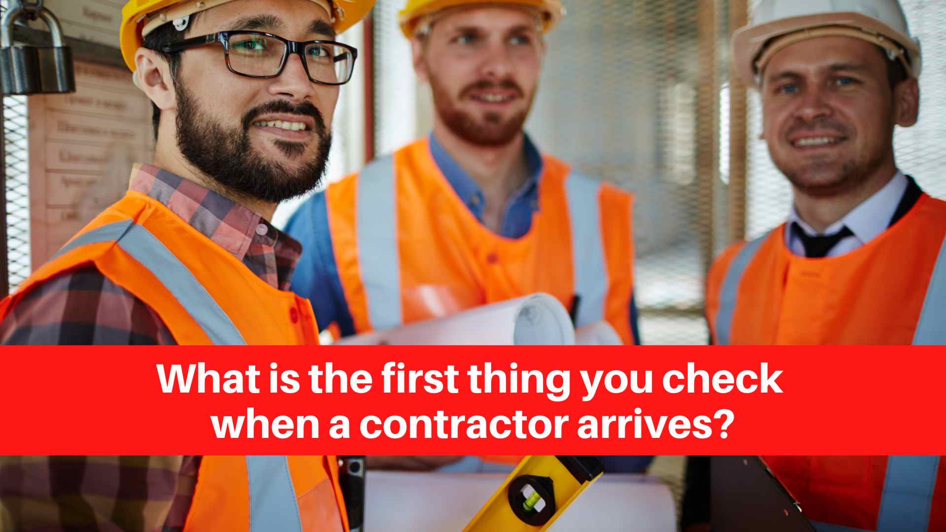 what-is-the-first-thing-you-check-when-a-contractor-arrives